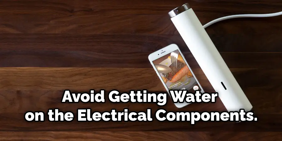 Avoid Getting Water on the Electrical Components.