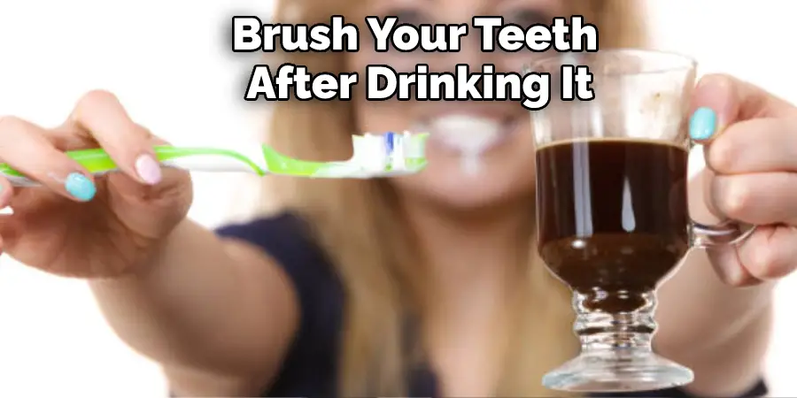 Brush Your Teeth  After Drinking It