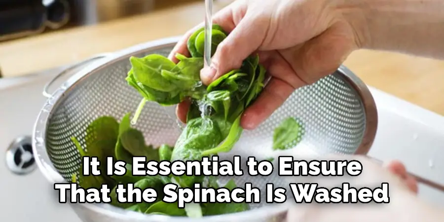 It Is Essential to Ensure  That the Spinach Is Washed