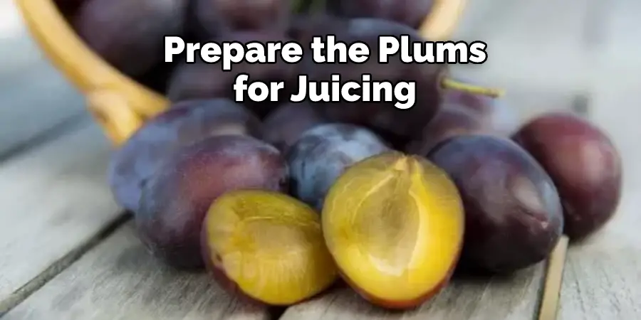  Prepare the Plums for Juicing