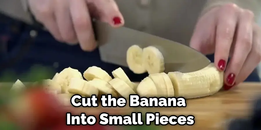 Cut the Banana Into Small Pieces