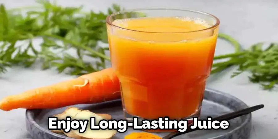 Enjoy Long-Lasting Juice