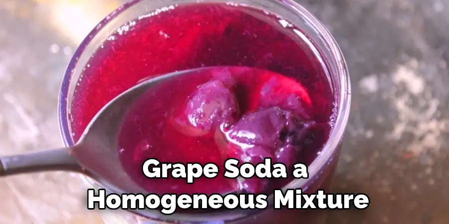 Grape Soda a  Homogeneous Mixture