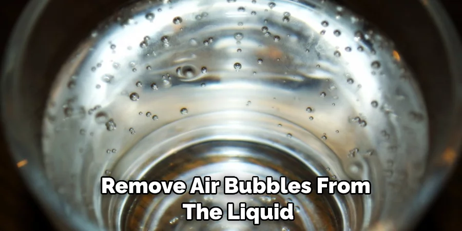 Remove Air Bubbles From The Liquid