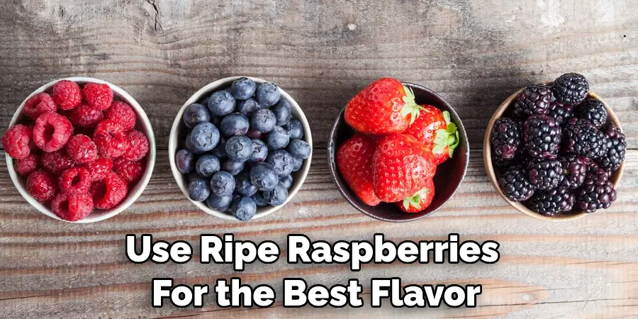 Use Ripe Raspberries  For the Best Flavor