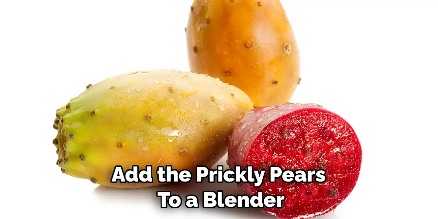 Add the Prickly Pears  To a Blender