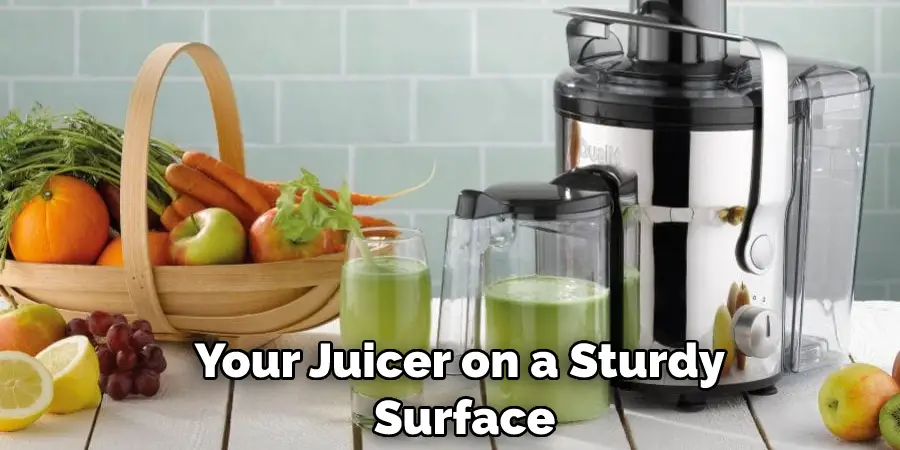 Your Juicer on a Sturdy Surface