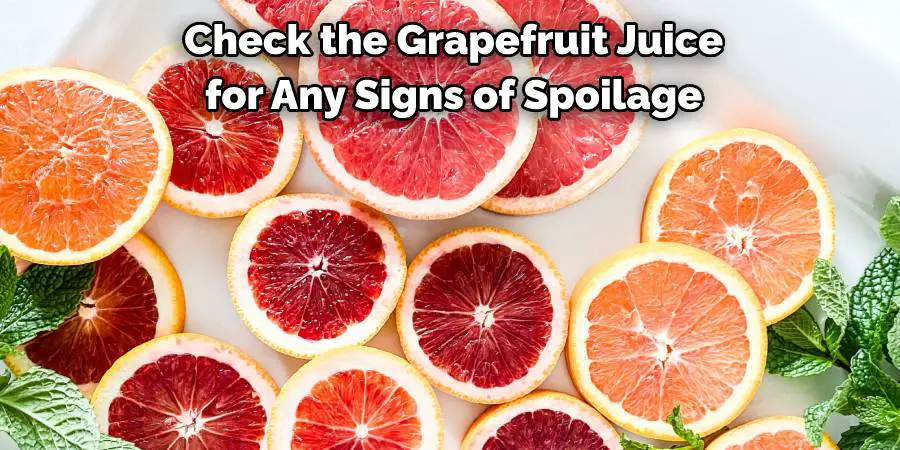  Check the Grapefruit Juice for Any Signs of Spoilage