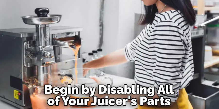 Begin by Disabling All of Your Juicer's Parts