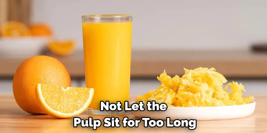 Not Let the Pulp Sit for Too Long