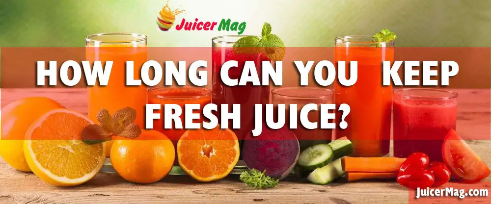 How Long Can You Keep Fresh Juice Best Tips On Properly Storing Juice